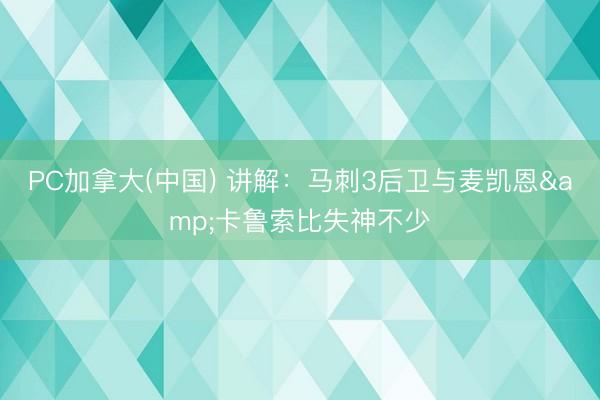 PC加拿大(中国) 讲解：马刺3后卫与麦凯恩&卡鲁索比失神不少