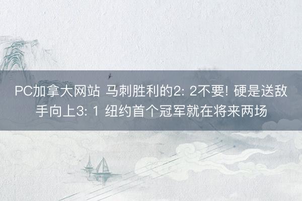 PC加拿大网站 马刺胜利的2: 2不要! 硬是送敌手向上3: 1 纽约首个冠军就在将来两场